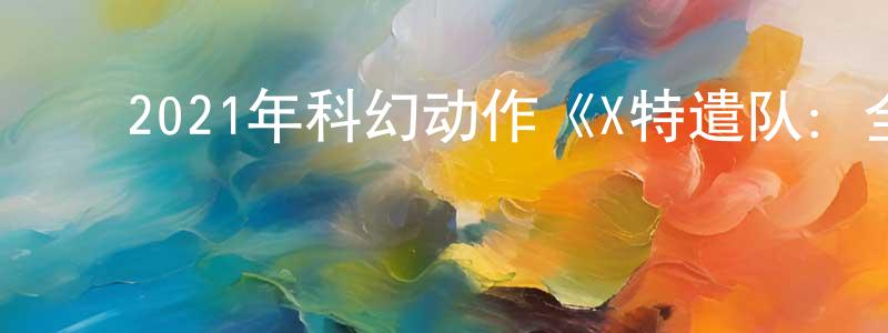 ﻿白心雨的个人主页,﻿2021年科幻动作《X特遣队：全员集结》BD中英双字迅雷下载_电影天堂